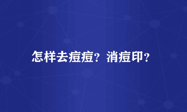 怎样去痘痘？消痘印？