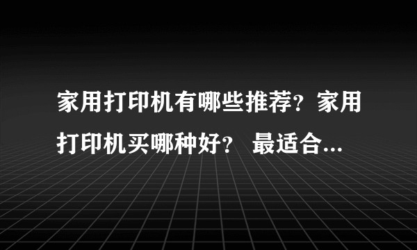 家用打印机有哪些推荐？家用打印机买哪种好？ 最适合学生用打印机推荐？学生党家用打印机有哪些推荐？