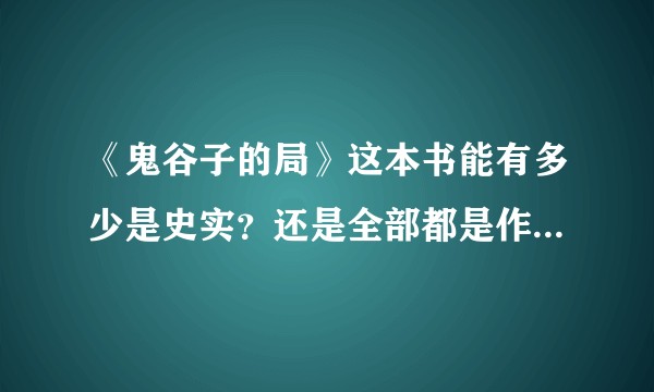 《鬼谷子的局》这本书能有多少是史实？还是全部都是作者自己编的？
