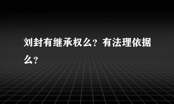 刘封有继承权么？有法理依据么？