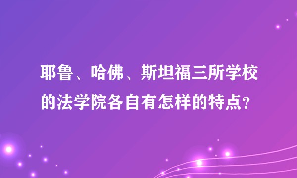 耶鲁、哈佛、斯坦福三所学校的法学院各自有怎样的特点？