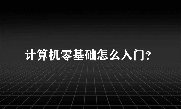 计算机零基础怎么入门？