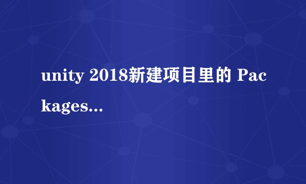 unity 2018新建项目里的 Packages文件夹是用来干什么的？