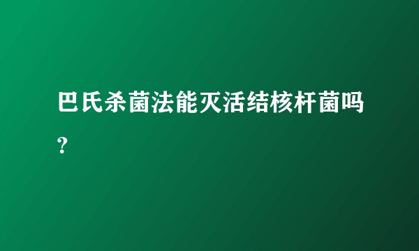 巴氏杀菌法能灭活结核杆菌吗？