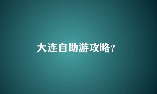 大连自助游攻略？