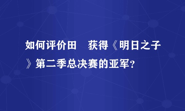 如何评价田燚获得《明日之子》第二季总决赛的亚军？