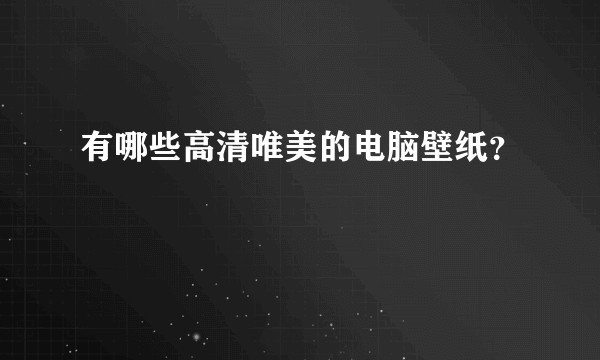 有哪些高清唯美的电脑壁纸？