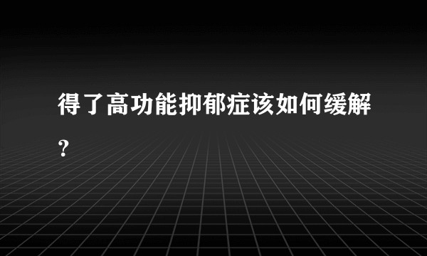 得了高功能抑郁症该如何缓解?