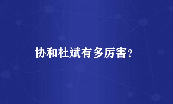 协和杜斌有多厉害？