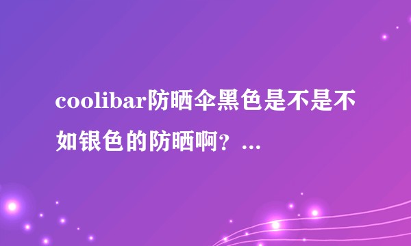 coolibar防晒伞黑色是不是不如银色的防晒啊？黑色的没有涂层材质较薄有些透光，这种材质能防晒么？