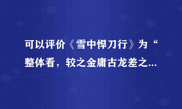 可以评价《雪中悍刀行》为“整体看，较之金庸古龙差之千里，局部看，尚有过之”吗?