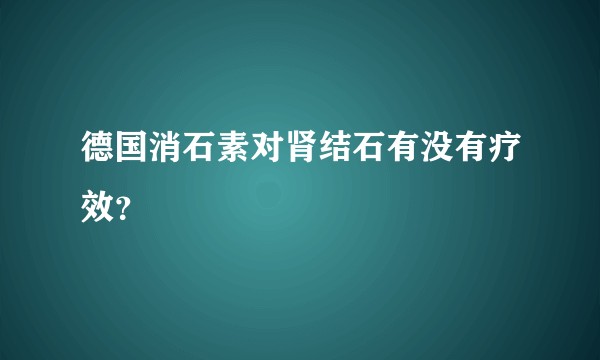 德国消石素对肾结石有没有疗效?