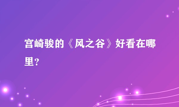 宫崎骏的《风之谷》好看在哪里？