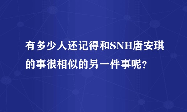 有多少人还记得和SNH唐安琪的事很相似的另一件事呢？