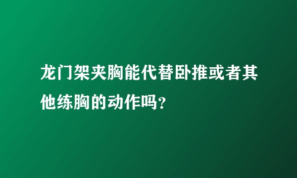 龙门架夹胸能代替卧推或者其他练胸的动作吗？