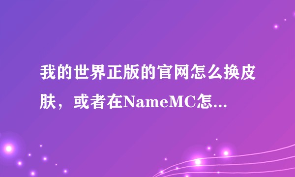我的世界正版的官网怎么换皮肤，或者在NameMC怎么换皮肤？