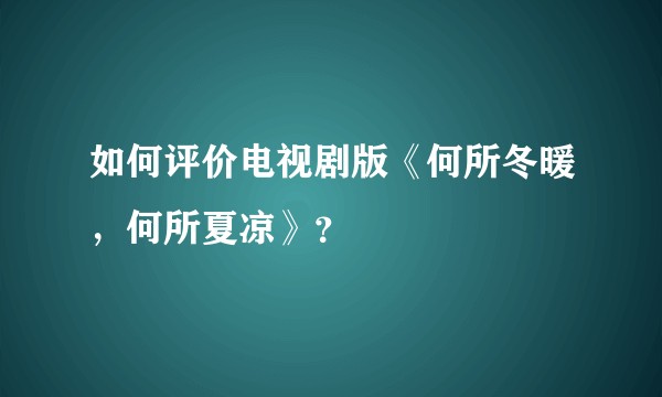 如何评价电视剧版《何所冬暖，何所夏凉》？