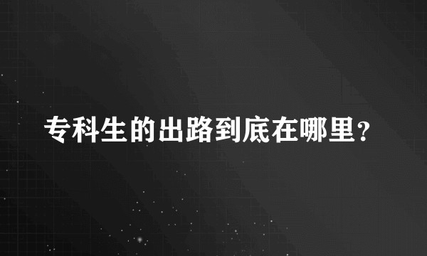 专科生的出路到底在哪里？