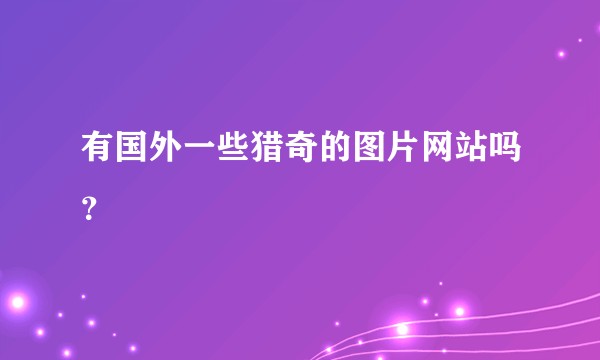 有国外一些猎奇的图片网站吗？