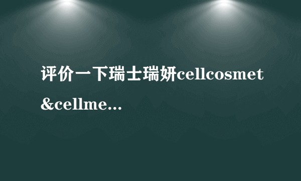 评价一下瑞士瑞妍cellcosmet&cellmen产品?