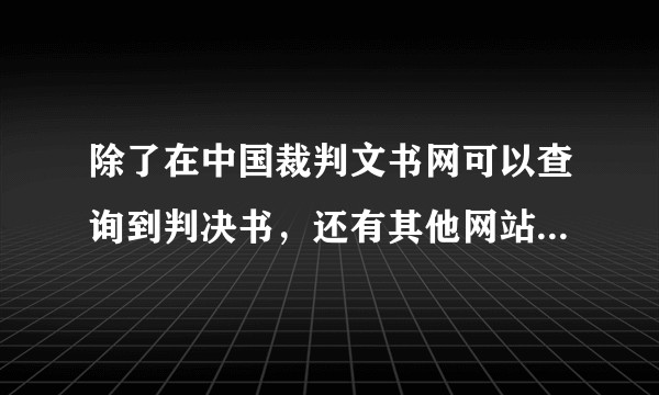 除了在中国裁判文书网可以查询到判决书，还有其他网站可以查询到吗？