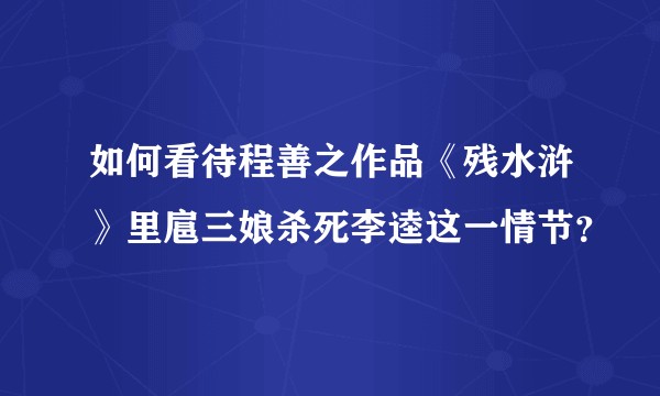 如何看待程善之作品《残水浒》里扈三娘杀死李逵这一情节？
