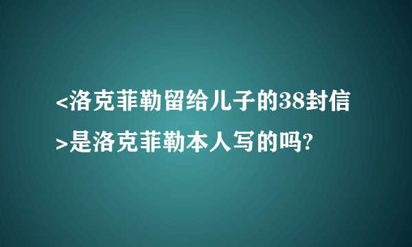 <洛克菲勒留给儿子的38封信>是洛克菲勒本人写的吗?