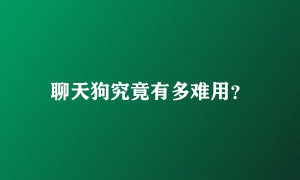 聊天狗究竟有多难用？