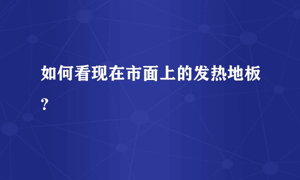 如何看现在市面上的发热地板？