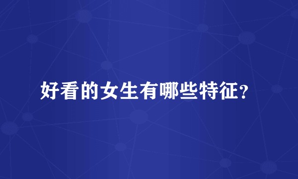 好看的女生有哪些特征?