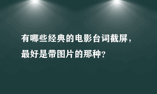 有哪些经典的电影台词截屏，最好是带图片的那种？