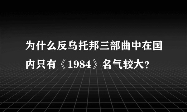 为什么反乌托邦三部曲中在国内只有《1984》名气较大？