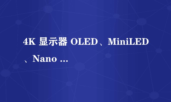 4K 显示器 OLED、MiniLED、Nano IPS 有什么区别,应该怎么选?