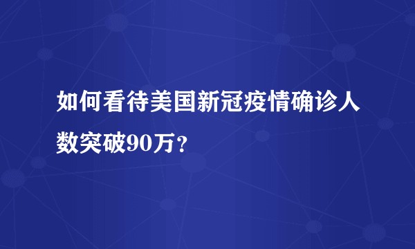 如何看待美国新冠疫情确诊人数突破90万？