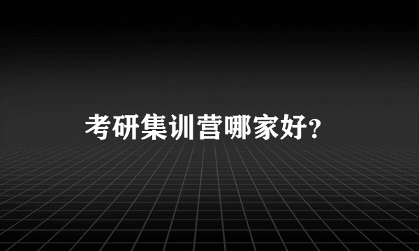 考研集训营哪家好?
