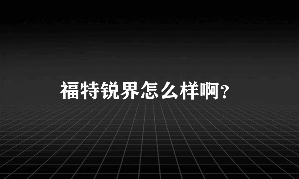 福特锐界怎么样啊？