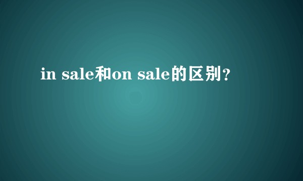 in sale和on sale的区别？