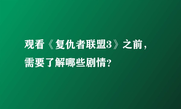 观看《复仇者联盟3》之前，需要了解哪些剧情？