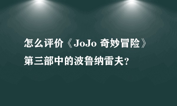 怎么评价《JoJo 奇妙冒险》第三部中的波鲁纳雷夫？