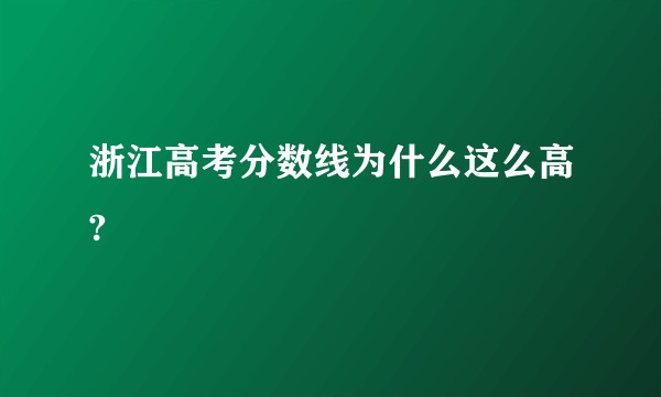浙江高考分数线为什么这么高?