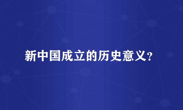 新中国成立的历史意义？