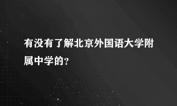 有没有了解北京外国语大学附属中学的？