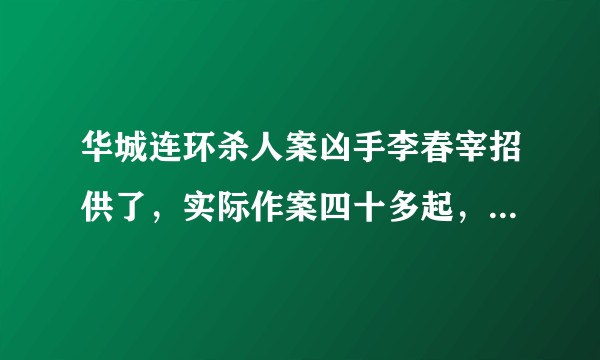 华城连环杀人案凶手李春宰招供了，实际作案四十多起，不知道有没有更详细的消息？华城？
