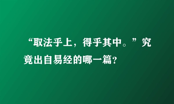 “取法乎上，得乎其中。”究竟出自易经的哪一篇？
