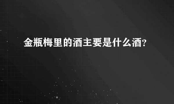 金瓶梅里的酒主要是什么酒？