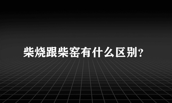 柴烧跟柴窑有什么区别？