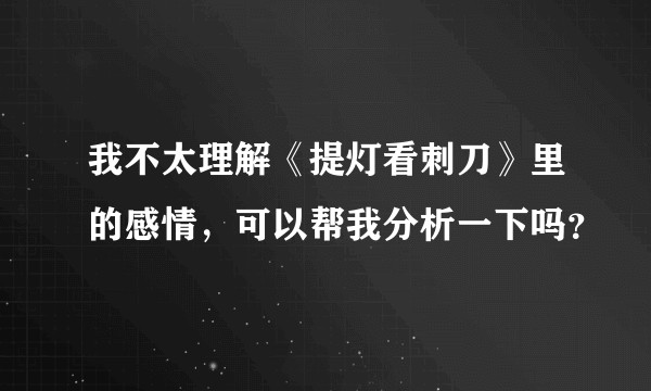 我不太理解《提灯看刺刀》里的感情，可以帮我分析一下吗？