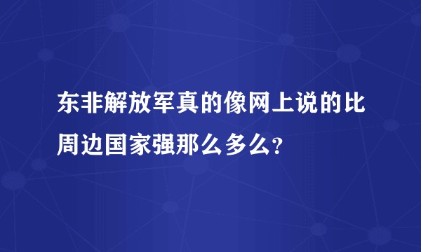 东非解放军真的像网上说的比周边国家强那么多么？