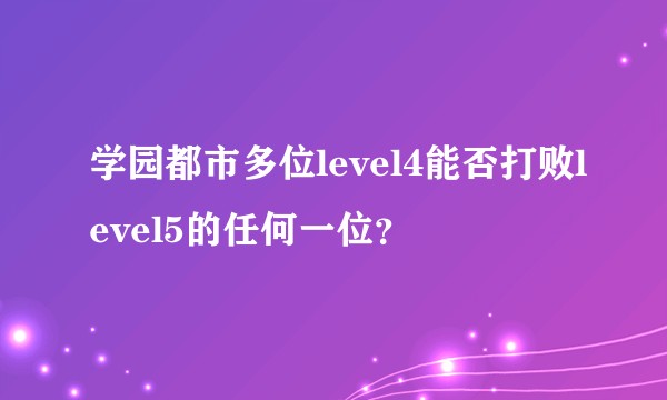 学园都市多位level4能否打败level5的任何一位？