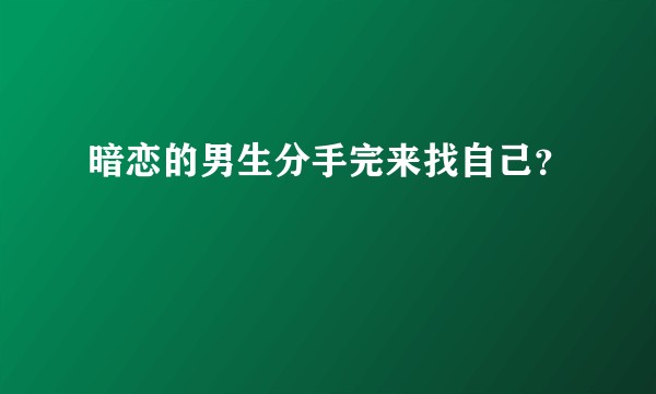 暗恋的男生分手完来找自己？